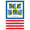 Give Us the Ballot: The Modern Struggle for Voting Rights in America - Hardcover