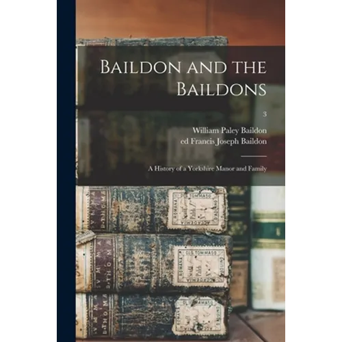 Baildon and the Baildons; a History of a Yorkshire Manor and Family; 3 - Paperback