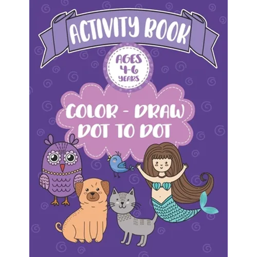 Activity Book Ages 4-6 Years Color-Draw Dot To Dot: Large Kids Coloring, Drawing and Dot to Dot Fun with Positive Sayings - Paperback