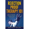 Rejection Proof Therapy 101: How To Overcome, Deal With And Heal Yourself From Rejection - Paperback