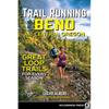 Trail Running Bend and Central Oregon: Great Loop Trails for Every Season - Paperback
