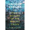 Broken Dreams: An Intimate History of the Midlife Crisis - Hardcover