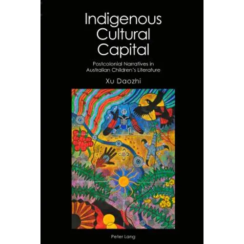 Indigenous Cultural Capital: Postcolonial Narratives in Australian Children's Literature - Hardcover