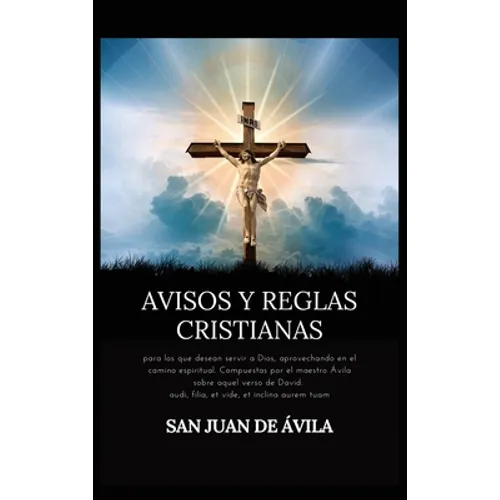 Avisos y reglas cristianas: para los que desean servir a Dios, aprovechando en el camino espiritual. Compuestas por el maestro Ávila sobre aquel verso - Hardcover