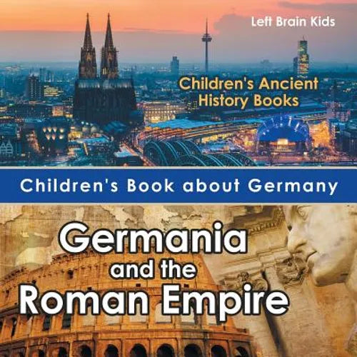 Children's Book about Germany: Germania and the Roman Empire - Children's Ancient History Books - Paperback