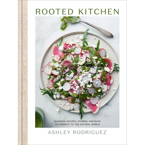 Rooted Kitchen: Seasonal Recipes, Stories, and Ways to Connect with the Natural World - Hardcover