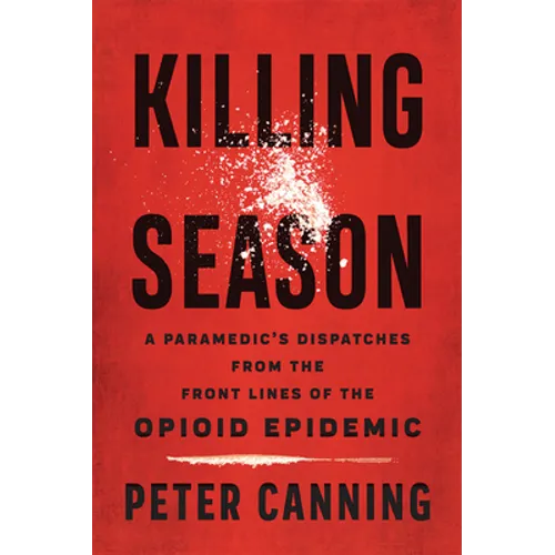 Killing Season: A Paramedic's Dispatches from the Front Lines of the Opioid Epidemic - Hardcover