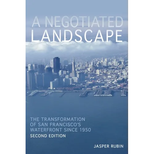 A Negotiated Landscape: The Transformation of San Francisco's Waterfront Since 1950 - Paperback