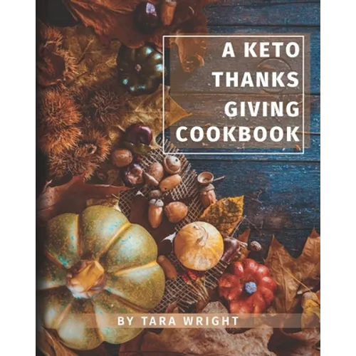 The Keto Thanksgiving Cookbook: How To Have A Keto Thanksgiving With Twenty-Two Easy Recipes - Paperback