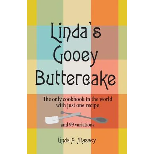 Linda's Gooey Buttercake: The Only Cookbook in the World with Just One Recipe and 99 Variations - Paperback
