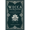 Wicca for Beginners: The Complete Manual Of Wiccan Beliefs And History: A Guide Made Simple To Start Learning To Use Candles, Crystals, Run - Paperback