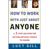How to Work with Just about Anyone: A 3-Step Solution for Getting Difficult People to Change - Paperback