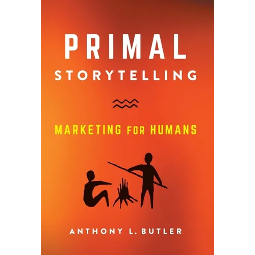 Primal Storytelling: Marketing for Humans - Hardcover