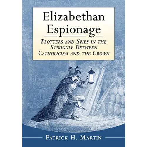 Elizabethan Espionage: Plotters and Spies in the Struggle Between Catholicism and the Crown - Paperback