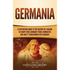 Germania: A Captivating Guide to the History of a Region in Europe Where Germanic Tribes Dominated and How It Transformed into Germany - Hardcover