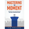 Mastering the Moment: Perfecting the Skills and Processes of Exceptional Presentation Delivery - Paperback