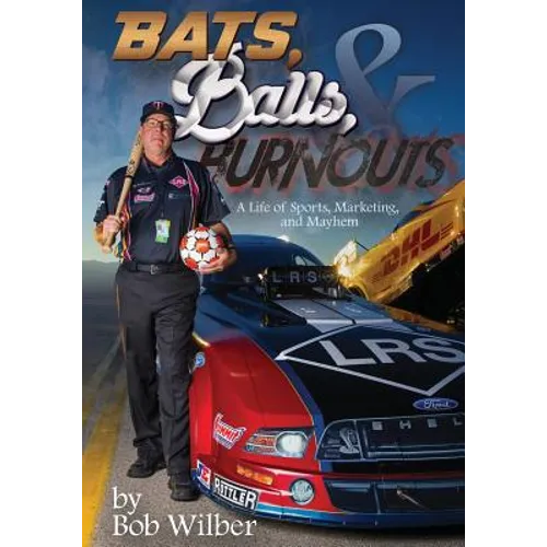 Bats, Balls, and Burnouts: A Life of Sports, Marketing, and Mayhem - Paperback