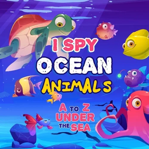 I Spy Ocean Animal: A Fun Picture Guessing Game Book For Kids Ages 2-5 Really Fun Search The Alphabet A to Z under the sea For Toddler Ove - Paperback