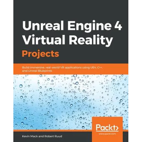 Unreal Engine 4 Virtual Reality Projects: Build immersive, real-world VR applications using UE4, C++, and Unreal Blueprints - Paperback