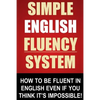 Simple English Fluency System: How To Be Fluent In English Even If You Think It's Impossible! - Paperback