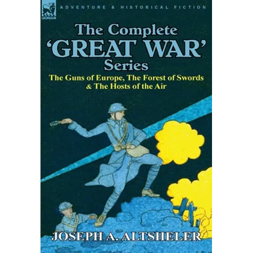 The Complete 'Great War' Series: The Guns of Europe, the Forest of Swords & the Hosts of the Air - Hardcover