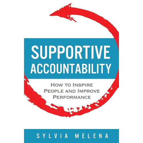 Supportive Accountability: How to Inspire People and Improve Performance - Paperback