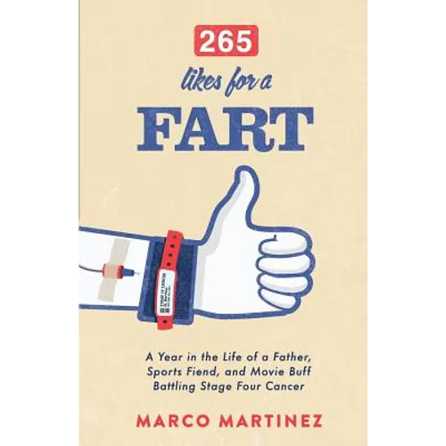 265 Likes For a Fart: A Year in the Life of a Father, Sports Fiend, and Movie Buff Battling Stage Four Cancer - Paperback