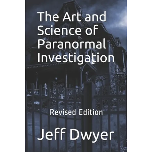 The Art and Science of Paranormal Investigation: Revised Edition - Paperback