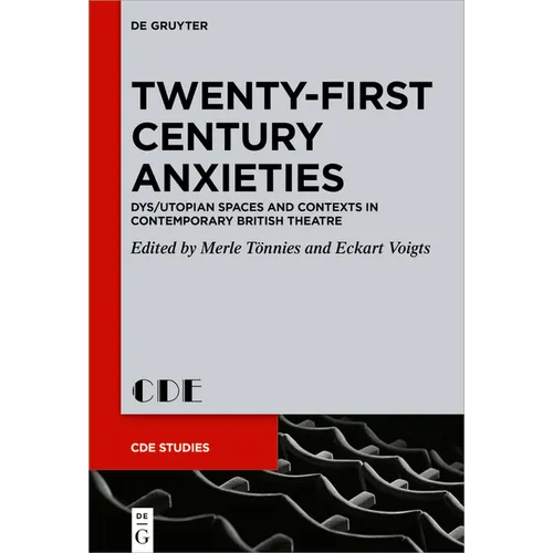 Twenty-First Century Anxieties: Dys/Utopian Spaces and Contexts in Contemporary British Theatre - Hardcover