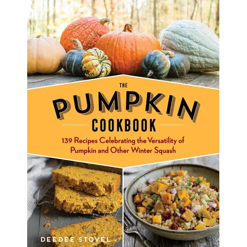 The Pumpkin Cookbook, 2nd Edition: 139 Recipes Celebrating the Versatility of Pumpkin and Other Winter Squash - Paperback