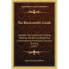The Blacksmith's Guide: Valuable Instructions On Forging, Welding, Hardening, Tempering, Casehardening, Annealing, Coloring, Brazing (1907) - Paperback