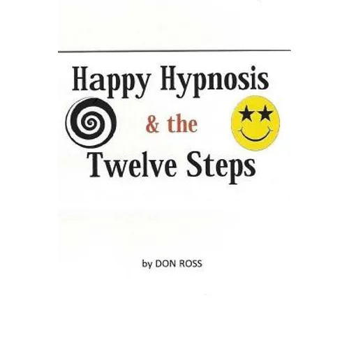 Happy Hypnosis & the 12 Steps: An Easier, Softer Way for All 12 Step Programs - Paperback