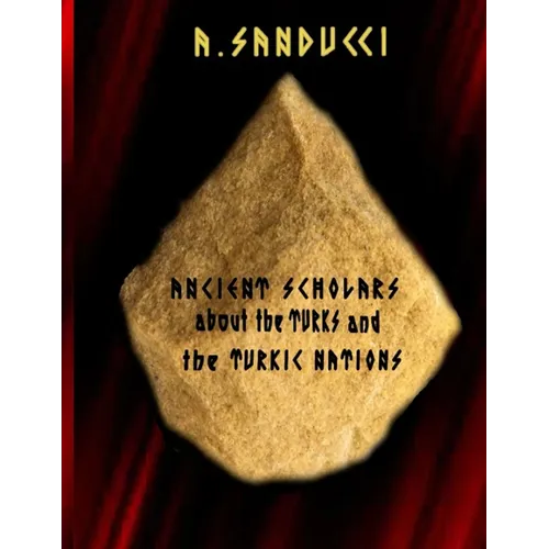 Ancient Scholars about the Turks and the Turkic Nations. (The Mega Edition: Volumes 1, 2) - Paperback