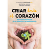 Criar Desde El Corazón: Soluciones Honestas de la Infancia a la Adolescencia / Rearing from the Heart: Honest Solutions from Childhood to Adolescence - Paperback