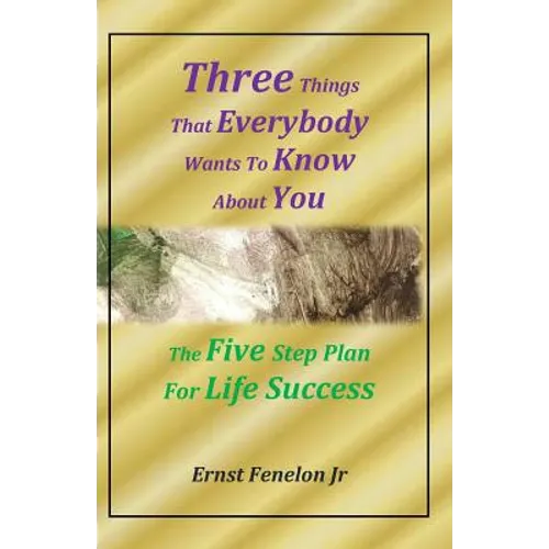 Three Things That Everybody Wants To Know About You: Five Step Plan For Life Success - Paperback