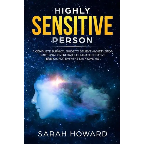 Highly Sensitive Person: A complete Survival Guide to Relieve Anxiety, Stop Emotional Overload & Eliminate Negative Energy, for Empaths & Introverts - Paperback