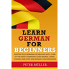 Learn German for Beginners: Master Your Vocabulary with 1,000 of the Most Commonly Used Words, Verbs, Phrases and Over 100 Conversations - Paperback