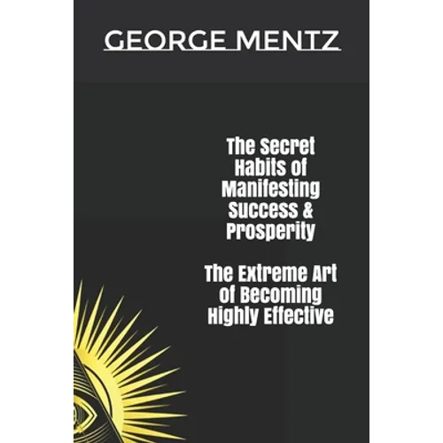 The Secret habits of Manifesting Success & Prosperity The Extreme Art of Becoming Highly Effective - Paperback