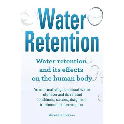 Water Retention. Water retention and its effects on the human body. An informative guide about water retention and its related conditions, causes, dia - Paperback