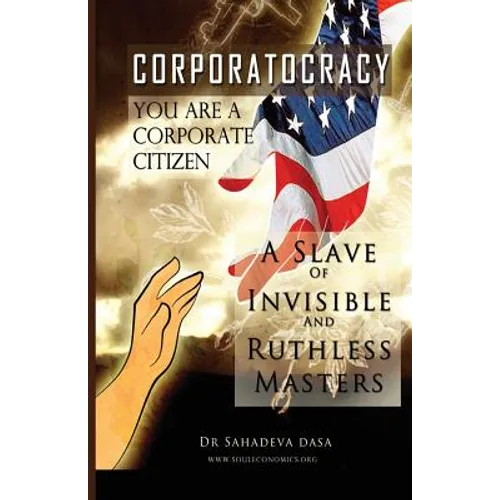 Corporatocracy - You Are A Corporate Citizen, A Slave of Invisible And Ruthless Masters - Paperback