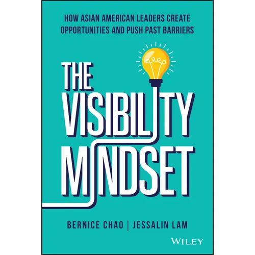 The Visibility Mindset: How Asian American Leaders Create Opportunities and Push Past Barriers - Hardcover