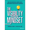 The Visibility Mindset: How Asian American Leaders Create Opportunities and Push Past Barriers - Hardcover