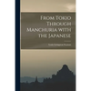 From Tokio Through Manchuria With the Japanese - Paperback