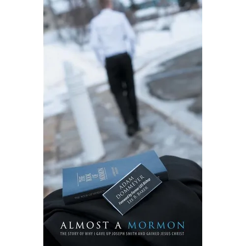Almost a Mormon: The Story of Why I Gave up Joseph Smith and Gained Jesus Christ - Paperback