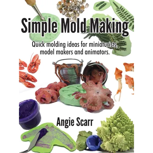 Simple Mold Making: Quick molding ideas for miniaturists, model makers and animators. - Paperback