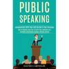 Public Speaking: How to Rapidly Lose Fear & Excite Your Audience as a Confident Charismatic Speaker Without Anxiety (Communicate With Ease and Survive - Paperback