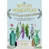 The Witchy Homestead: Spells, Rituals, and Remedies for Creating Magic at Home - Hardcover