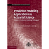 Predictive Modeling Applications in Actuarial Science - Hardcover