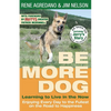 Be More Dog: Learning to Live in the Now - Paperback