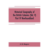 Historical Geography of the British Colonies (Vol. V)-Part IV Newfoundland - Paperback